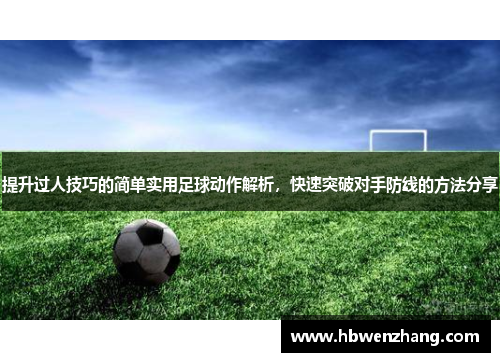 提升过人技巧的简单实用足球动作解析，快速突破对手防线的方法分享
