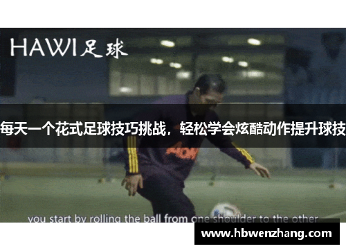 每天一个花式足球技巧挑战，轻松学会炫酷动作提升球技