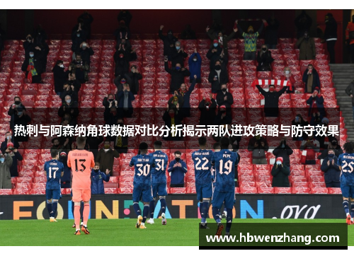 热刺与阿森纳角球数据对比分析揭示两队进攻策略与防守效果