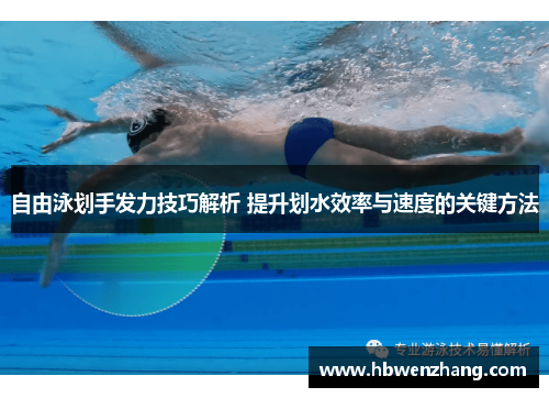 自由泳划手发力技巧解析 提升划水效率与速度的关键方法