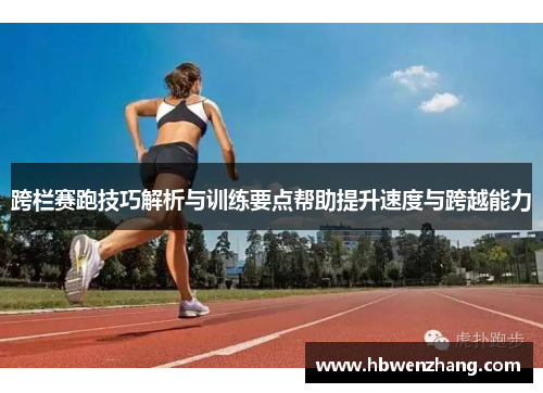 跨栏赛跑技巧解析与训练要点帮助提升速度与跨越能力
