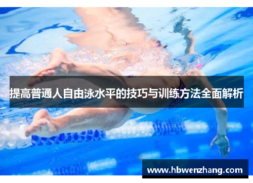 提高普通人自由泳水平的技巧与训练方法全面解析