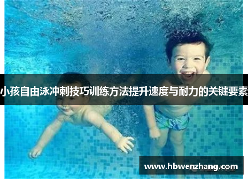 小孩自由泳冲刺技巧训练方法提升速度与耐力的关键要素